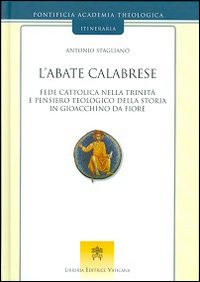 L'abate calabrese. Fede cattolica nella Trinità e pensiero teologico della storia di Gioacchino da Fiore