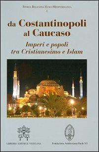 Da Costantinopoli al Caucaso. Imperi e popoli tra Cristianesimo e Islam