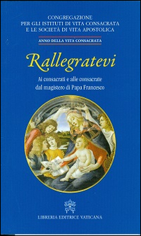 Rallegratevi. Lettera circolare ai consacrati e alle consacrate dal magistero di papa Francesco