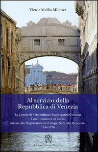 Al servizio della Repubblica di Venezia. Le lettere di Massimiliano Buzzaccarini Gonzaga commendatore di Malta inviate alla magistratura dei cinque savi...