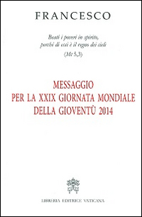 Messaggio per la 29ª Giornata mondiale della gioventù 2014. «Beati i poveri in spirito, perché di essi è il regno dei cieli» (Mt 5,3)