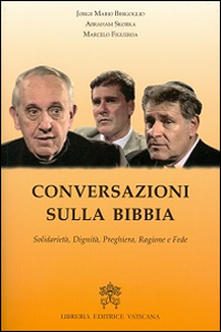 Conversazioni sulla Bibbia. Solidarietà, dignità, preghiera, ragione e fede