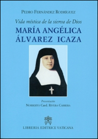 Vida mistica de la sierva de Dios. María Angélica Álvarez Icaza