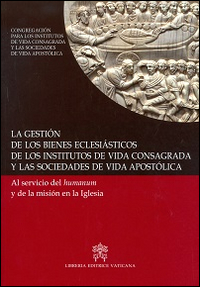 La gestión de los bienes eclesiásticos de los institutos de vida consagrada y las sociedades de vida apostólica. Al servicio del humanum y de la misión en la Iglesia