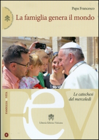 La famiglia genera il mondo. Le catechesi del mercoledì