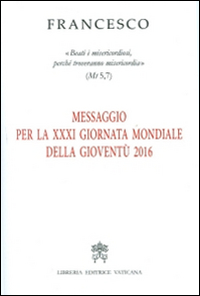 Messaggio per la 21ª Giornata Mondiale della Gioventù 2016. «Beati i misericordiosi, perché troveranno misericordia» (Mt 5,7)