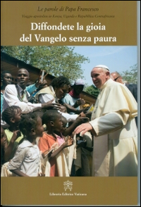 Diffondere la gioia del Vangelo senza paura. Viaggio apostolico in Kenya, Uganda e Repubblica Centraficana