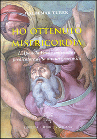 Ho ottenuto misericordia. L'apostolo Paolo: testimone e predicatore della divina generosità