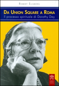 Da Union Square a Roma. Il processo spirituale di Dorothy Day