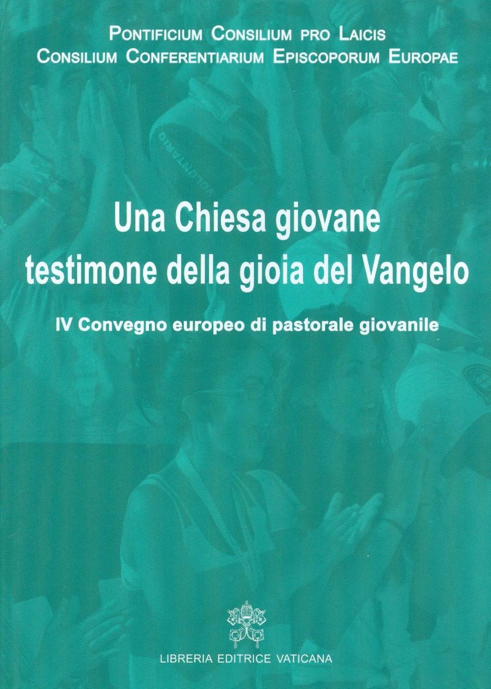 Una Chiesa giovane testimone della gioia del Vangelo. IV Convegno europeo di pastorale giovanile