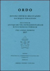 Ordo. Divini officii recitandi sacrique peragendi. Secundum antiquam vel extraordinariam ritus romani formam pro anno domini 2017