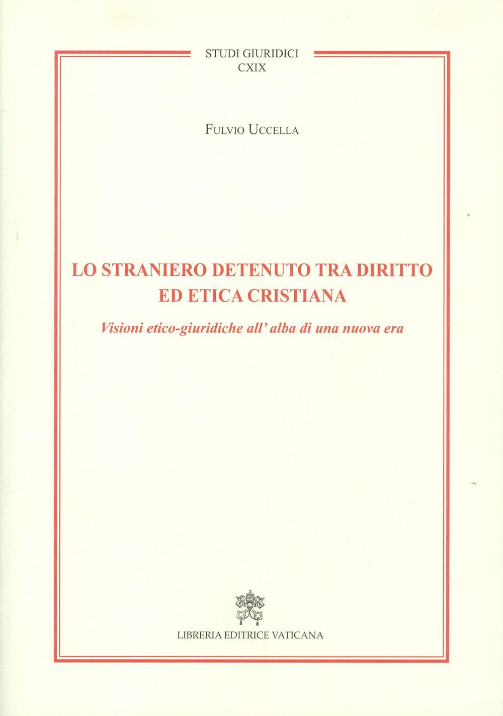 Lo straniero detenuto tra diritto ed etica cristiana. Visioni etico-giuridiche all'alba di una nuova era