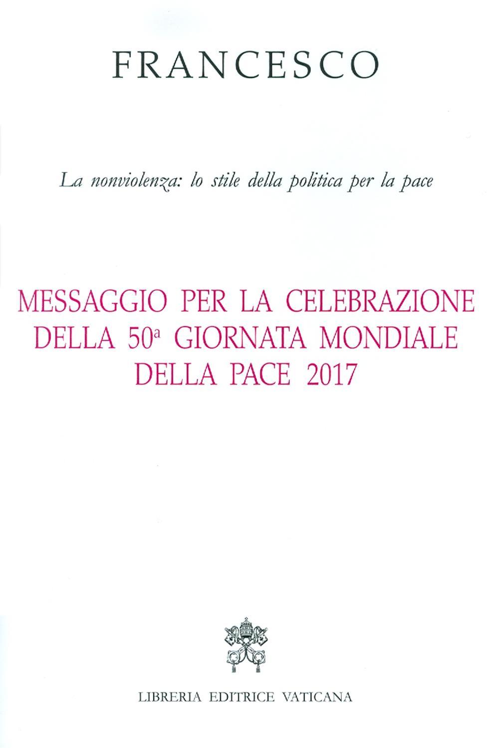 Messaggio per la celebrazione della 50ª Giornata mondiale della pace 2017. La nonviolenza: lo stile della politica per la pace