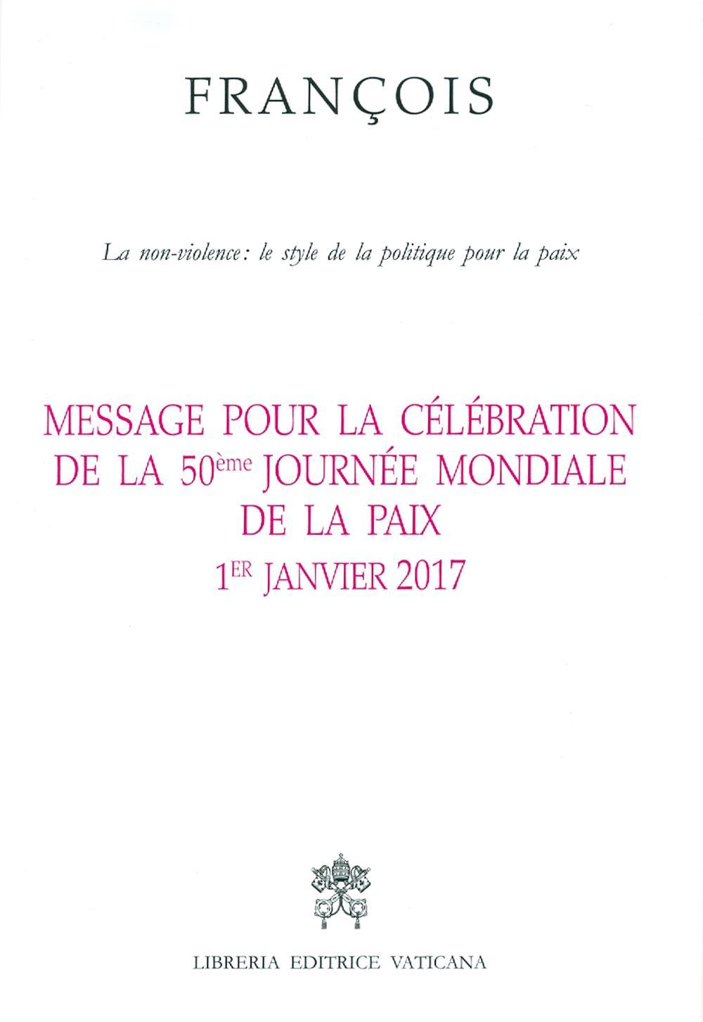 Message pour la célébration de la 50e Journée mondiale de la paix. La non-violence: style d'une politique pour la paix 1er Janvier 2017