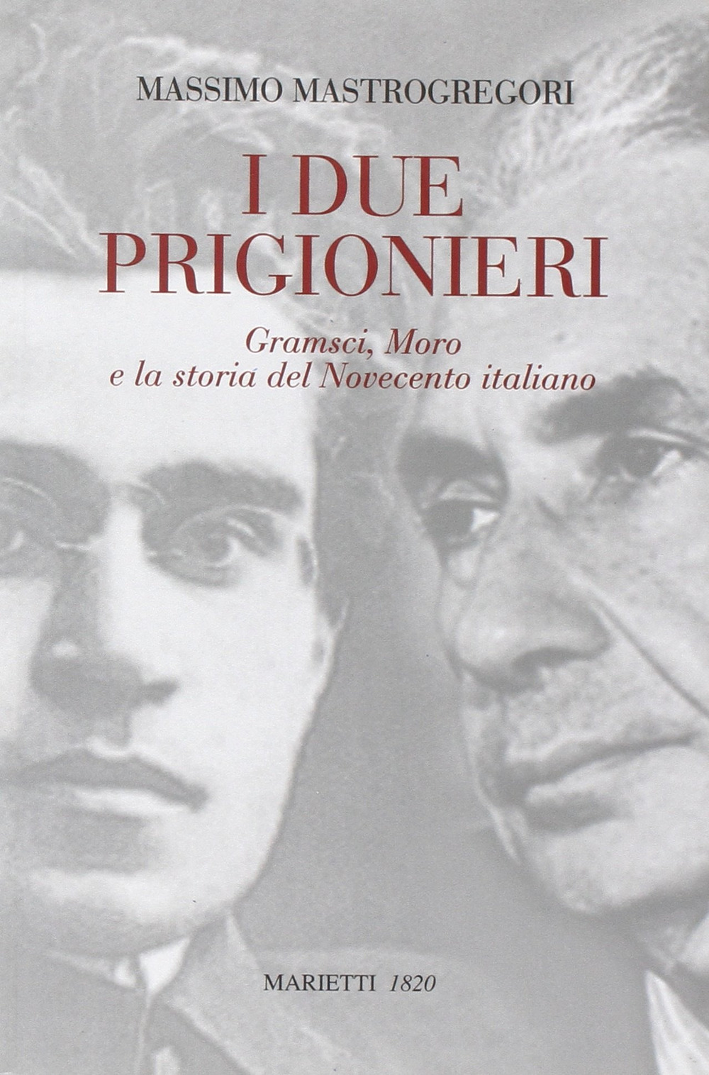 I due prigionieri. Gramsci, Moro e la storia del Novecento italiano