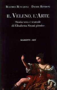 Il veleno, l'arte. Storia vera e teatrale di Elisabetta Sirani pittrice