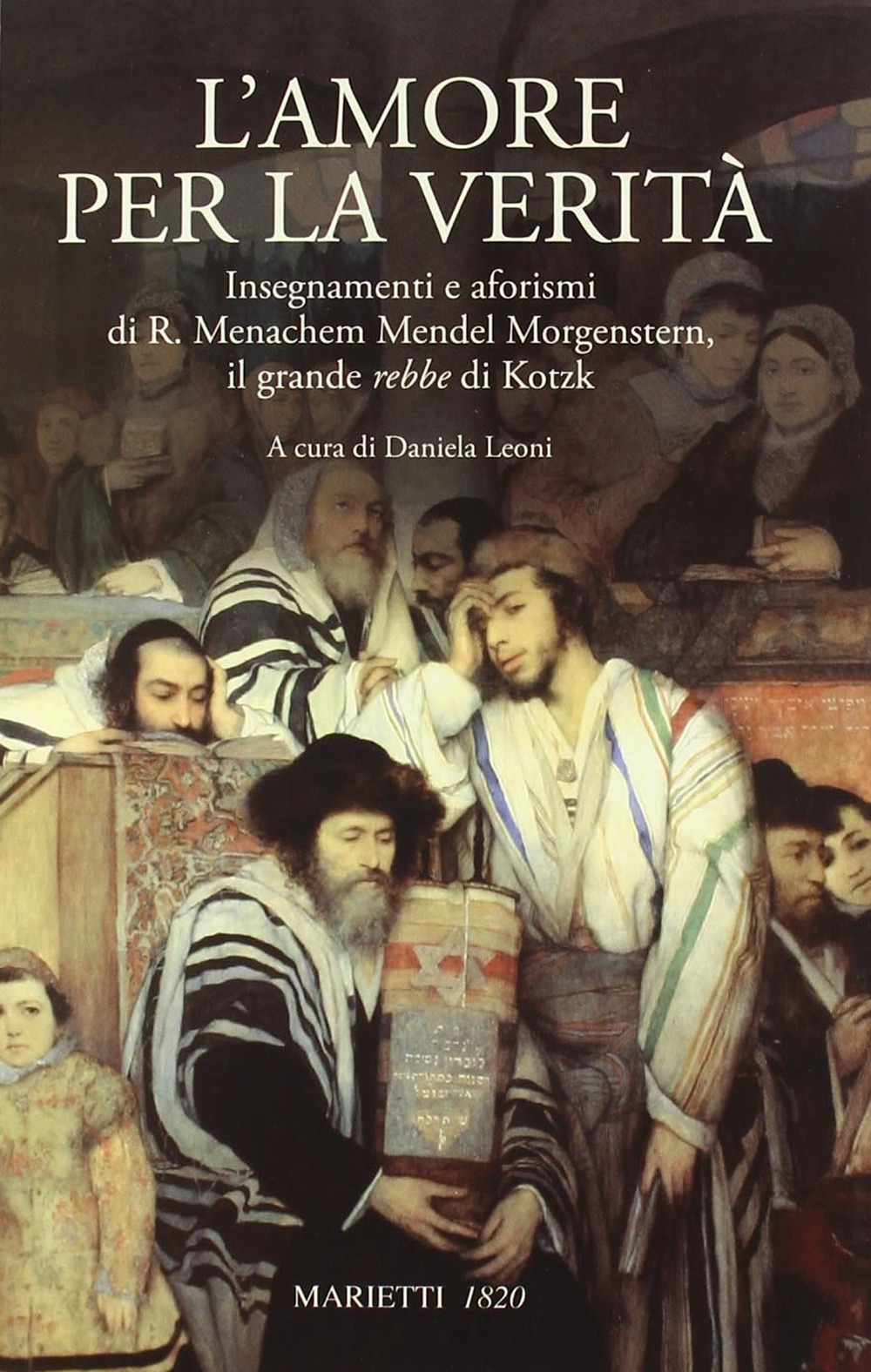 L'amore per la verità. Insegnamenti e aforismi di R. Menachem Mendel Morgenstern, il grande rebbe di Kotzk