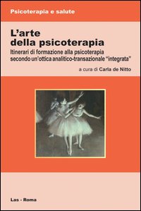 L'arte della psicoterapia. Itinerari di formazione alla psicoterapia secondo un'ottica analitico-transazionale «integrata»