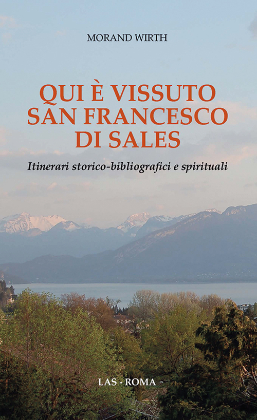 Qui è vissuto san Francesco di Sales. Itinerari storico-bibliografici e spirituali