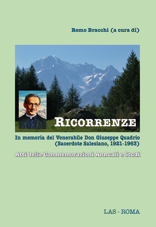 Ricorrenze. In memoria del venerabile don Giuseppe Quadrio (sacerdote salesiano, 1921-1963). Atti delle Commemorazioni annuali e studi