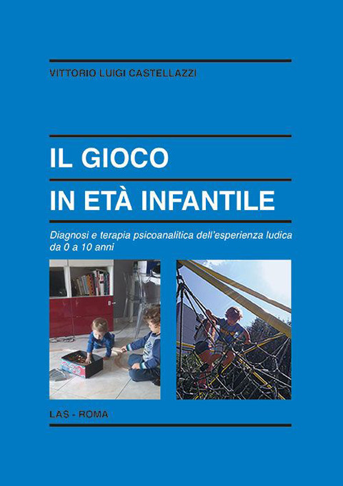 Il gioco in età infantile. Diagnosi e terapia psicoanalitica dell'esperienza ludica da 0 a 10 anni