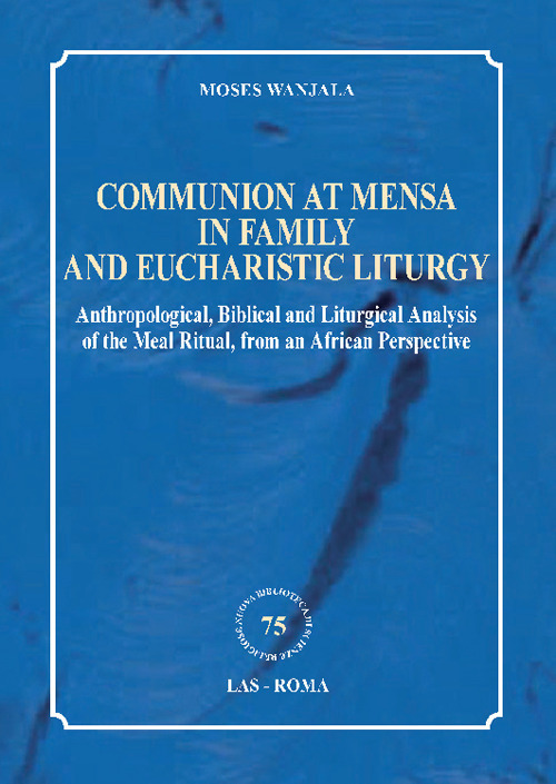 Communion at mensa in family and eucharistic liturgy. Anthropological, Biblical and Liturgical Analysis of the Meal Ritual, from an African Perspective