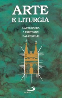 Arte e liturgia. L'arte sacra a trent'anni dal Concilio