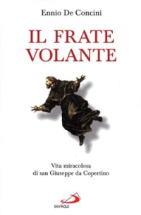 Il frate volante. Vita miracolosa di san Giuseppe da Copertino