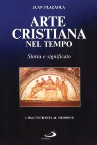 Arte cristiana nel tempo. Storia e significato. Vol. 1: Dall'antichità al Medioevo