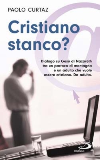 Cristiano stanco? Dialogo su Gesù di Nazareth tra un parroco di montagna e un adulto che vuole essere cristiano. Da adulto