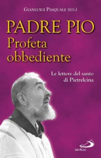 Profeta obbediente. Le lettere del santo di Pietrelcina