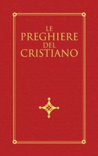 Le preghiere del cristiano. Massime eterne, messa, rosario, via crucis, salmi, preghiere e pie invocazioni in italiano e in latino