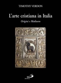 L'arte cristiana in Italia. Vol. 1: Origini e Medioevo