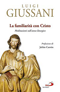 La familiarità con Cristo. Meditazioni sull'anno liturgico