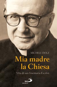 Mia madre la Chiesa. Vita di san Josemaria Escrivà