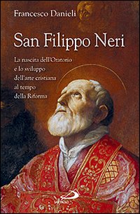 San Filippo Neri. La nascita dell'Oratorio e lo sviluppo dell'arte cristiana al tempo della Riforma