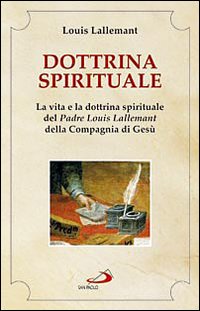 Dottrina spirituale. La vita e la dottrina spirituale del padre Louis Lallemant della Compagnia di Gesù