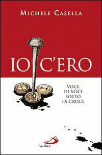 Io c'ero. Voce di voci sotto la croce