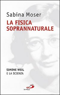 La fisica soprannaturale. Simone Weil e la scienza