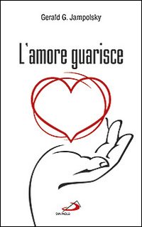 L'amore guarisce. I dodici principi della guarigione attitudinale