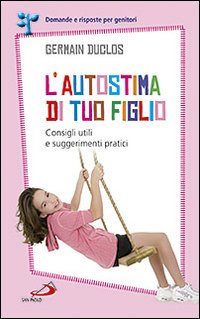 L'autostima di tuo figlio. Consigli utili e suggerimenti pratici