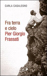 Fra terra e cielo. Pier Giorgio Frassati. L'ingegnere dei minatori in preghiera adorante