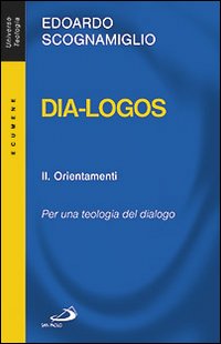 Dia-logos. Per una teologia del dialogo. Vol. 2: Orientamenti