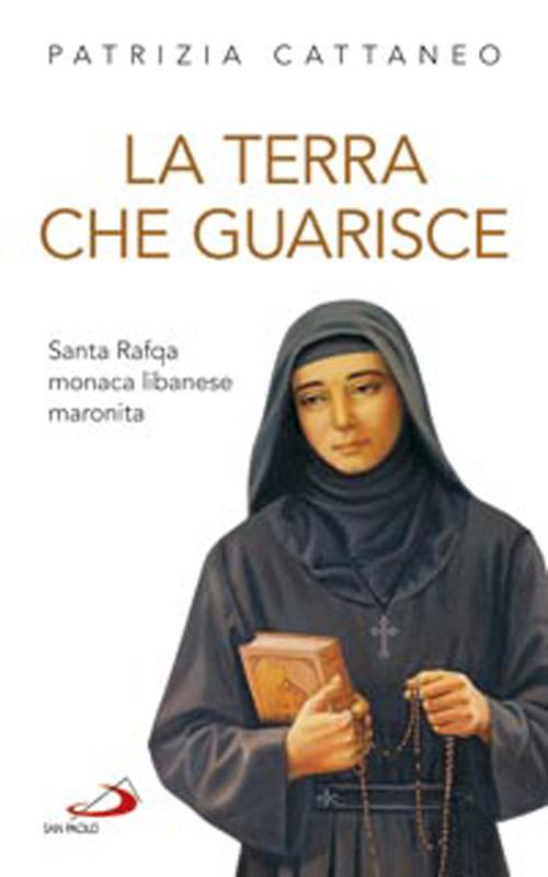 La terra che guarisce. Santa Rafqa monaca libanese maronita