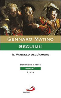 Seguimi! Il Vangelo dell'amore. Domeniche e feste. Anno C. Luca