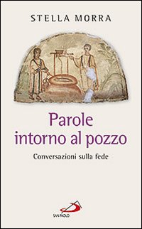 Parole intorno al pozzo. Conversazioni sulla fede