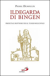 Ildegarda di Bingen. Profeta e dottore per il terzo millennio