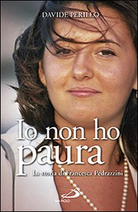 Io non ho paura. La storia di Francesca Pedrazzini