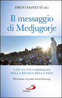 Il messaggio di Medjugorje. La storia delle apparizioni. Tutti i messaggi della Regina della Pace e le profezie degli ultimi tempi