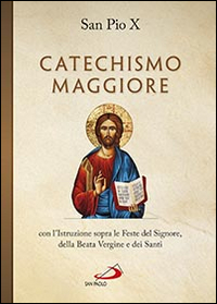 Catechismo maggiore con l'istruzione sopra le feste del Signore, della beata Vergine e dei santi